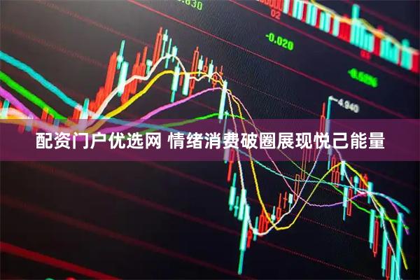 配资门户优选网 情绪消费破圈展现悦己能量